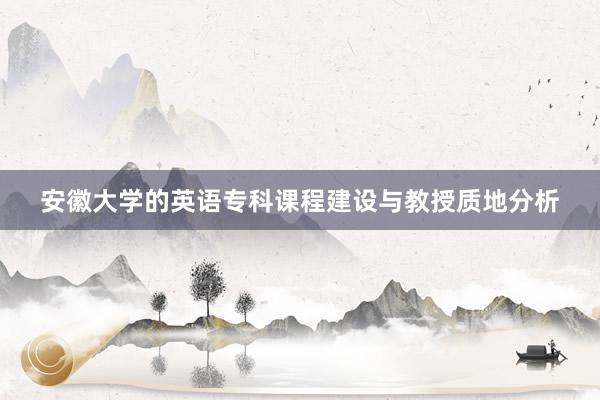 安徽大学的英语专科课程建设与教授质地分析