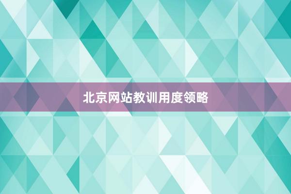 北京网站教训用度领略