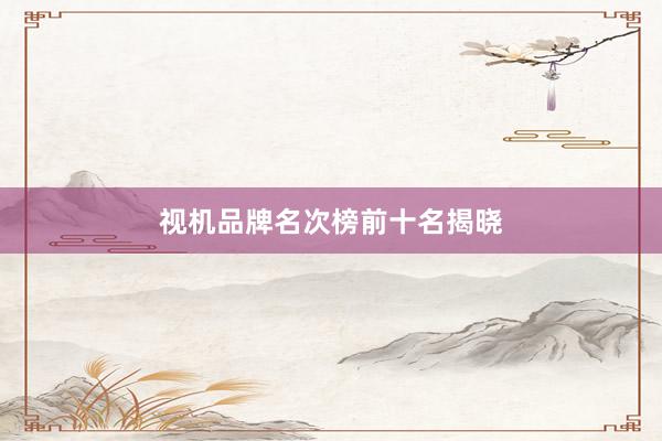 视机品牌名次榜前十名揭晓