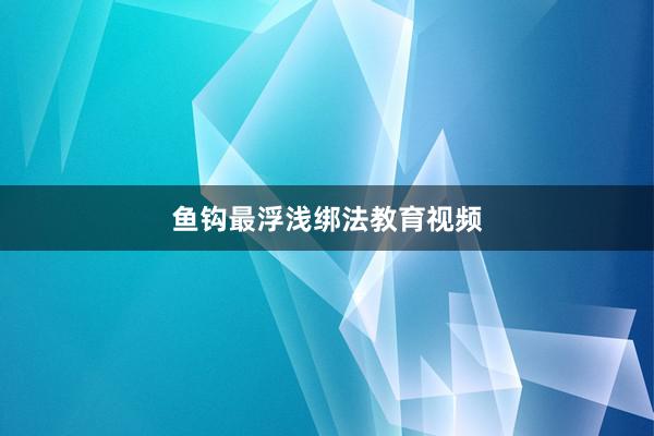 鱼钩最浮浅绑法教育视频